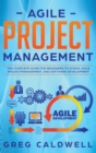 Agile Project Management : The Complete Guide for Beginners to Scrum, Agile Project Management, and Software Development (Lean Guides with Scrum, Sprint, Kanban, DSDM, XP & Crystal) - Book