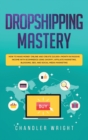 Dropshipping : Mastery - How to Make Money Online and Create $10,000+/Month in Passive Income with Ecommerce Using Shopify, Affiliate Marketing, Blogging, SEO, and Social Media Marketing - Book