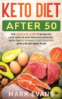 Keto Diet After 50 : Keto for Seniors - The Complete Guide to Burn Fat, Lose Weight, and Prevent Diseases - With Simple 30 Minute Recipes and a 30-Day Meal Plan - Book