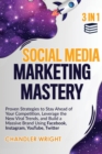 Social Media Marketing Mastery : 3 in 1 - Proven Strategies to Stay Ahead of Your Competition, Leverage the New Viral Trends, and Build a Massive Brand Using Facebook, Instagram, YouTube, Twitter - Book