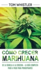 Como crecer marihuana : De la semilla a la cosecha - La guia completa paso a paso para principiantes (Spanish Edition) - Book