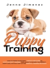 Puppy Training : A Step By Step Guide to Positive Puppy Training That Leads to Raising the Perfect, Happy Dog, Without Any of the Harmful Training Methods! - Book
