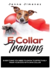 E Collar Training : Everything You Need to Know to Effectively Train Your Dog with an E Collar - Book
