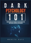 Dark Psychology 101 : Understanding the Techniques of Covert Manipulation, Mind Control, Influence, and Persuasion - Book