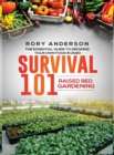 Survival 101 Raised Bed Gardening : The Essential Guide To Growing Your Own Food In 2020 - Book
