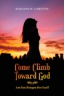 Come Climb Toward God : Are you Hungry for God? - Book