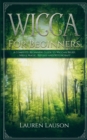Wicca for Beginners : A Complete Beginners Guide to Wiccan Belief, Spells, Magic, Rituals and Witchcraft - Book