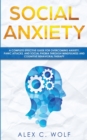 Social Anxiety : A Complete Effective Guide for Overcoming Anxiety, Panic Attacks, and Social Phobia Through Mindfulness - Book