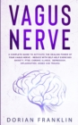 Vagus Nerve : A Complete Guide to Activate the Healing power of Your Vagus Nerve - Reduce with Self-Help Exercises Anxiety, PTSD, Chronic Illness, Depression, Inflammation, Anger and Trauma - Book