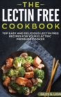 The Lectin Free Cookbook : Top Easy and Delicious Lectin-Free Recipes for Your Electric Pressure Cooker - Book