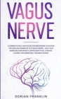 Vagus Nerve : A Complete Guide for Beginners to Access the Power of the Vagus Nerve - Self-Help Exercises for Anxiety, Depression PTSD, Chronic Illness, Inflammation, Trauma & Anger - Book