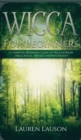 Wicca for Beginners : A Complete Beginners Guide to Wiccan Belief, Spells, Magic, Rituals and Witchcraft - Book