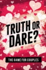 Truth or Dare? The Game For Couples : Find Out The Truth & Spice Up The Fun - Book