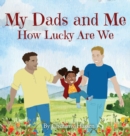 My Dads and Me : How Lucky Are We - Book