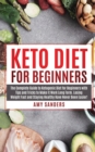Keto Diet For Beginners : The Complete Guide to Ketogenic Diet for Beginners with Tips and Tricks to Make It Work Long Term. Losing Weight Fast and Staying Healthy Have Never Been Easier! - Book