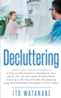 Decluttering : A Step by Step Process to Reorganize Your Home Life. Let Your Home Breathe While Enjoying a Life Free of Clutter by Applying Long Term Minimalist Strategies in Just 7 Days! - Book
