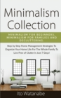 Minimalism Collection : Minimalism for Beginners, Minimalism for Families and Decluttering. Step by Step Home Management Strategies to Organize Your Home Life for the Whole Family to Live Free of Clut - Book