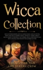 Wicca Collection : Wicca for Beginners, Wicca Crystal Magic, Wicca Herbal Magic and Wicca Candle Magic. Know All There Is about Wicca. Learn to Properly Cast Herbal Spells, Perform Rituals with Crysta - Book