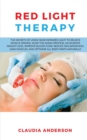 Red Light Therapy : The Secrets of Using near Infrared Light to Relieve Muscle Spasms, Slow the Aging Process, Accelerate Weight Loss, Improve Blood Flow, Reduce Inflammation, Gain Muscles, and Optimi - Book