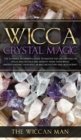 Wicca Crystal Magic : The Ultimate Beginner's Guide To Master the Use Crystals in spells and rituals and benefit from them while understanding their role in Wiccan history and Witchcraft - Book