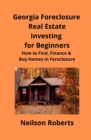 Foreclosure Investing in Georgia Real Estate for Beginners : How to Find & Finance Foreclosed Properties - Book