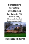 Foreclosure Investing with Homes for Sale in NY : How to Find, Finance & Market Foreclosures in NY - Book