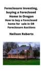 Foreclosure Investing, buying a Foreclosed Home in Oregon : How to buy a Foreclosed home for sale in OR Foreclosure Auctions - Book