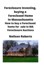 Foreclosure Investing, buying a Foreclosed Home in Massachusetts : How to buy a Foreclosed home for sale in MA Foreclosure Auctions - Book
