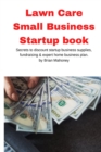 Lawn Care Small Business Startup book : Secrets to discount startup business supplies, fundraising & expert home business plan - Book