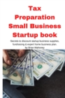 Tax Preparation Small Business Startup book : Secrets to discount startup business supplies, fundraising & expert home business plan - Book