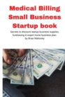 Medical Billing Small Business Startup book : Secrets to discount startup business supplies, fundraising & expert home business plan - Book