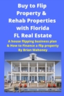 Buy to Flip Property & Rehab Properties with Florida FL Real Estate : A House Flipping Business Plan & How to Finance a Flip Property - Book