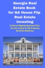 Georgia Real Estate Book for GA House Flip Real Estate Investing : A House Flipping Business Plan for you to Buy to Flip Property - Book