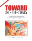 Toward Self-Sufficiency : Using Unique Sustainable Community Planning Concepts - Book
