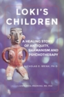 Loki's Children : A Healing Story of Antiquity, Shamanism and Psychotherapy - Book