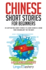 Chinese Short Stories For Beginners : 20 Captivating Short Stories to Learn Chinese & Grow Your Vocabulary the Fun Way! - Book