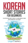 Korean Short Stories for Beginners : 20 Captivating Short Stories to Learn Korean & Grow Your Vocabulary the Fun Way! - Book