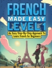 French Made Easy Level 1 : An Easy Step-By-Step Approach To Learn French for Beginners (Textbook + Workbook Included) - Book