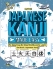 Japanese Kanji Made Easy : An Easy Step-By-Step Workbook to Learn the Basic Japanese Kanji (JLPT N5) - Book