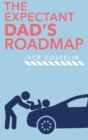 The New Expectant Dad's Roadmap : From Dude to New Father and How to Be Prepared for the Next 9 Months and After - Book