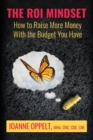The ROI Mindset : How to Raise More Money with the Budget You Have - Book
