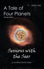 A Tale of Four Planets : Book One: Sessions with the Seer, Revised Edition - Book