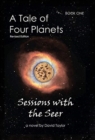 A Tale of Four Planets : Book One: Sessions with the Seer, Revised Edition - Book