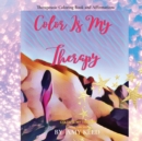 Color Is My Therapy : Therapeutic Coloring Book and Affirmations - Book