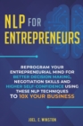 NLP For Entrepreneurs : Reprogram Your Entrepreneurial Mind for Better Decision Making, Negotiation Skills and Higher Self-Confidence Using these NLP Techniques to 10X Your Business - Book