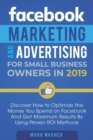 Facebook Marketing and Advertising for Small Business Owners : Discover How to Optimize the Money You Spend on Facebook And Get Maximum Results By Using Proven ROI Methods - Book
