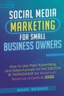 Social Media Marketing for Small Business Owners : How to Use Paid Advertising and Sales Funnels on Facebook & Instagram for Maximum Revenue Growth in 2020 - Book
