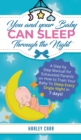 You and Your Baby Can Sleep Through the Night : A Step by Step Manual for Exhausted Parents on How to Train Your Baby to Sleep Every Single Night in 7 Days! - Book
