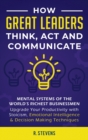 How Great Leaders Think, Act and Communicate : Mental Systems, Models and Habits of the Worlds Richest Businessmen - Upgrade Your Mental Capabilities and Productivity with Stoicism, Emotional Intellig - Book