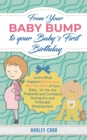 From Your Baby Bump To Your Babys First Birthday : Learn What Happens Before and After the Birth of Your Baby - So You Are Prepared and Confident During Pre and Postnatal Development - Book